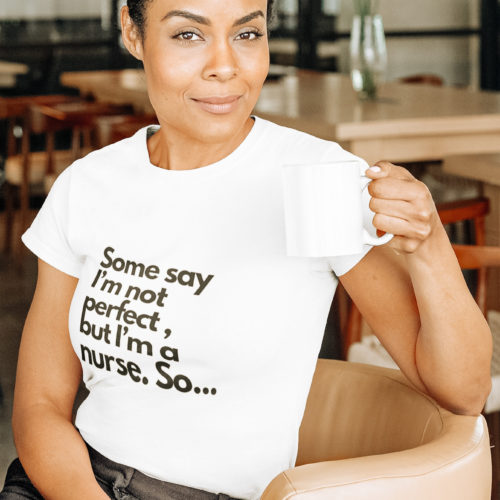 I'm a nurse. So...  Unisex Heavy Cotton Tee